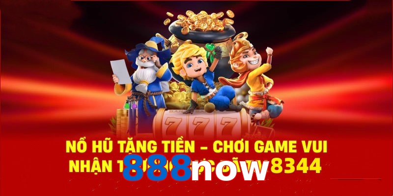 Tận hưởng sân chơi nổ hũ 888now cùng phần quà cực hấp dẫn